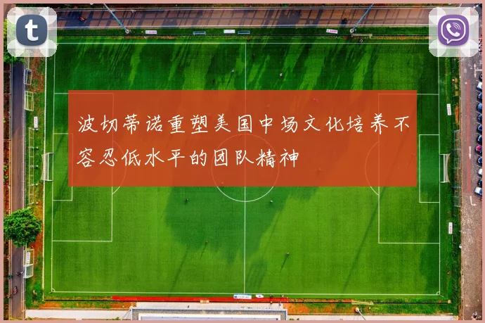 波切蒂诺重塑美国中场文化培养不容忍低水平的团队精神